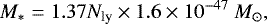 Mathematical equation: \begin{equation*} M_* = 1.37N_{\textrm{ly}}\times1.6\times10^{-47} \ M_{\odot},\end{equation*}