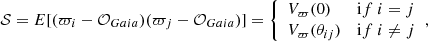 Mathematical equation: $$ \begin{aligned} \mathcal{S} = E[(\varpi _{i}-\mathcal{O} _{ Gaia})(\varpi _{j}-\mathcal{O} _{ Gaia})] = {\left\{ \begin{array}{ll} V_\varpi (0)&\mathrm if\ i=j \\ V_\varpi (\theta _{ij})&\mathrm if\ i\ne j \end{array}\right.}, \end{aligned} $$