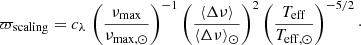 Mathematical equation: $$ \begin{aligned} \varpi _{\rm scaling} = c_{\lambda } \, \left(\frac{\nu _{\rm max}}{\nu _{\rm max, \odot }} \right)^{-1} \left(\frac{\langle \Delta \nu \rangle }{\langle \Delta \nu \rangle _{\odot }} \right)^2 \left(\frac{T_{\rm eff}}{T_{\rm eff, \odot }} \right)^{-5/2}\cdot \end{aligned} $$