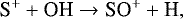 Mathematical equation: \begin{equation*} \textrm{S}^+ + \textrm{OH} \rightarrow {\textrm{SO}}^+ + \textrm{H}, \end{equation*}