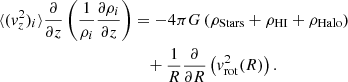 Mathematical equation: $$ \begin{aligned} \langle ({ v}^{2}_{z})_{i}\rangle \frac{\partial }{\partial z}\left(\frac{1}{\rho _{i}}\frac{\partial \rho _{i}}{\partial z}\right)&= -4\pi G\left(\rho _{\mathrm{Stars}}+ \rho _{\mathrm{HI}}+\rho _{\mathrm{Halo}}\right) \nonumber \\&\quad +\frac{1}{R}\frac{\partial }{\partial R}\left({ v}^{2}_{\mathrm{rot}}(R)\right). \end{aligned} $$