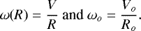 Mathematical equation: \begin{equation*} \omega (R) = \frac{V}{R} \textrm{ and } {\omega}_o = \frac{V_o}{R_o} .\end{equation*}