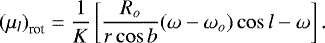 Mathematical equation: \begin{equation*} {(\mu_l)}_{\textrm{rot}} = \frac{1}{K} \left[\frac{R_o}{r \cos b} (\omega - \omega_{o}) \cos l - \omega \right] .\end{equation*}
