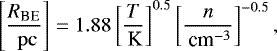 Mathematical equation: \begin{equation*} \left[\frac{R_{\textrm{BE}}}{\,{\rm\,pc}} \right]= 1.88 \left[\frac{T}{\,\textrm{K}} \right]^{0.5} \left[\frac{n}{\,\textrm{cm}^{-3}}\right]^{-0.5}, \end{equation*}