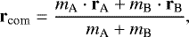 Mathematical equation: \begin{equation*} \mathbf{r_{\textrm{com}}} = \frac{ m_{\textrm{A}} \cdot \mathbf{r_{\textrm{A}}} + m_{\textrm{B}} \cdot \mathbf{r_{\textrm{B}}}}{m_{\textrm{A}} + m_{\textrm{B}}}, \end{equation*}