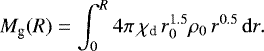 Mathematical equation: \begin{equation*}M_{\textrm{g}} (R) = \int_0^{R} 4 \pi \, \chi_{\textrm{d}} \, r_0^{1.5} \rho_0 \, r^{0.5} \, \mathrm{d}r. \end{equation*}