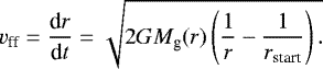 Mathematical equation: \begin{equation*}v_{\textrm{ff}} = \frac{\textrm{d}r}{\textrm{d}t} = \sqrt{2 G M_{\textrm{g}}(r) \left(\frac{1}{r} - \frac{1}{r_{\textrm{start}}}\right).} \end{equation*}