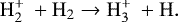 Mathematical equation: \begin{equation*}\mathrm{H}_2^+ \: + \mathrm{H}_2 \rightarrow \mathrm{H}_3^+ \: + \mathrm{H} . \end{equation*}