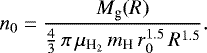 Mathematical equation: \begin{equation*}n_0 = \frac{M_{\textrm{g}} (R)}{\frac{4}{3} \, \pi \, \mu_{\textrm{H}_2} \, m_{\textrm{H}} \, r_0^{1.5} \, R^{1.5}} . \end{equation*}