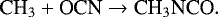 Mathematical equation: \begin{equation*}{{\textrm{CH}_3} + \textrm{OCN} \rightarrow {\textrm{CH}_3\textrm{NCO}}}. \end{equation*}