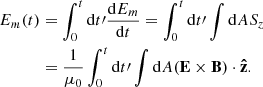 Mathematical equation: $$ \begin{aligned} E_{m}(t)&= \int _{0}^{t}\mathrm{d}t\prime \frac{\mathrm{d}E_m}{\mathrm{d}t} = \int _{0}^{t}\mathrm{d}t\prime \int \mathrm{d}AS_z \nonumber \\&= \frac{1}{\mu _0} \int _{0}^{t}\mathrm{d}t\prime \int \mathrm{d}A(\boldsymbol{\mathrm{E}}\times \boldsymbol{\mathrm{B}})\cdot \boldsymbol{\hat{\mathrm{z}}}. \end{aligned} $$