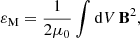 Mathematical equation: $$ \begin{aligned} \varepsilon _{\rm M} = \frac{1}{2\mu _0}\int \mathrm{d}V\,\mathbf B ^2 , \end{aligned} $$