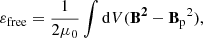 Mathematical equation: $$ \begin{aligned} \varepsilon _{\rm free} = \frac{1}{2\mu _0}\int \mathrm{d}V({\mathbf{B ^2}-\mathbf B {_{\rm p}{^2}}}) , \end{aligned} $$