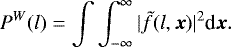 Mathematical equation: \begin{equation*} P^W(l)=\int \int_{-\infty}^{\infty} |\tilde{f}(l,\boldsymbol{x})|^2 \textrm{d}\boldsymbol{x}.\end{equation*}