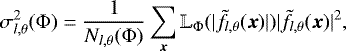 Mathematical equation: \begin{equation*} \sigma_{l,\theta}^2(\Phi)=\frac{1}{N_{l,\theta}(\Phi)}\sum_{\boldsymbol{x}} \mathbb{L}_{\Phi}( {\vert}\tilde{f}_{l,\theta}(\boldsymbol{x}){\vert}) {\vert}\tilde{f}_{l,\theta}(\boldsymbol{x}){\vert}^2, \end{equation*}