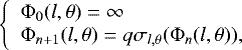 Mathematical equation: \begin{equation*} \left\{ \begin{array}{l} \Phi_{0}(l,\theta)=\infty \\ \Phi_{n+1}(l,\theta)=q \sigma_{l,\theta}(\Phi_{n}(l,\theta)), \\ \end{array} \right.\end{equation*}