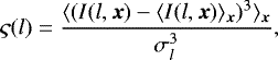 Mathematical equation: \begin{equation*} \varsigma(l) = \frac{\langle (I(l,\boldsymbol{x}) - \langle I(l,\boldsymbol{x}) \rangle_{\boldsymbol{x}})^3 \rangle_{\boldsymbol{x}}}{\sigma_l^3},\end{equation*}