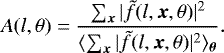 Mathematical equation: \begin{equation*} A(l,\theta) = \frac{\sum_{\boldsymbol{x}}|\tilde{f}(l,\boldsymbol{x},\theta)|^2}{\langle \sum_{\boldsymbol{x}} |\tilde{f}(l,\boldsymbol{x},\theta)|^2 \rangle_{\boldsymbol{\theta}}}.\end{equation*}