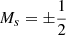 Mathematical equation: $ M_s={\pm}\frac{1}{2} $