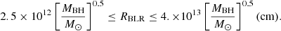 Mathematical equation: $$ \begin{aligned} 2.5\times 10^{12}\left[ {M_{\rm BH} \over {M}_{\odot }}\right]^{0.5} \le R_{\rm BLR} \le 4. \times 10^{13} \left[ {M_{\rm BH} \over {M}_{\odot }}\right]^{0.5} \mathrm{(cm)}. \end{aligned} $$