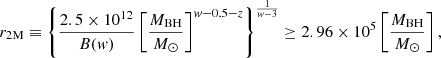 Mathematical equation: $$ \begin{aligned} r_{\rm 2M}\equiv \left\{ {2.5\times 10^{12} \over B(w)}\left[{M_{\rm BH} \over {M}_{\odot }}\right]^{w-0.5-z}\right\} ^{1\over w-3}\ge 2.96\times 10^5 \left[{M_{\rm BH} \over {M}_{\odot }}\right] , \end{aligned} $$