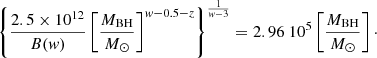 Mathematical equation: $$ \begin{aligned} \left\{ {2.5\times 10^{12} \over B(w)}\left[{M_{\rm BH} \over {M}_{\odot }}\right]^{w-0.5-z}\right\} ^{1\over w-3} =2.96~10^5 \left[{M_{\rm BH} \over {M}_{\odot }}\right]\cdot \end{aligned} $$