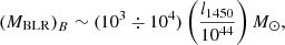 Mathematical equation: $$ \begin{aligned} \left(M_{\rm BLR}\right)_B \sim (10^3\div 10^4) \left(l_{1450}\over 10^{44}\right){M}_{\odot } , \end{aligned} $$