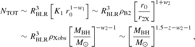 Mathematical equation: $$ \begin{aligned} N_{\rm TOT}&\sim R_{\rm BLR}^3\left[K_1~r_0^{1-w_1}\right] \sim R_{\rm BLR}^3 \rho _{\rm B2} \left[{r_0 \over r_{\rm 2X}}\right]^{1+w_2} \nonumber \\&\sim R_{\rm BLR}^3 \rho _{\rm Xobs} \left[{M_{\rm BH} \over {M}_{\odot }}\right]^{-w_2-1} \sim \left[{M_{\rm BH} \over {M}_{\odot }}\right]^{1.5-z-w_2-1}, \end{aligned} $$
