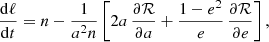 Mathematical equation: $$ \begin{aligned}&\frac{{\mathrm{d}}\ell }{{\mathrm{d}}t} = n - \frac{1}{a^2n}\left[2a\,\frac{\partial \mathcal{R} }{\partial a} + \frac{1-e^2}{e}\, \frac{\partial \mathcal{R} }{\partial e} \right],\end{aligned} $$