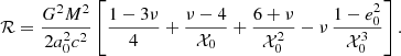 Mathematical equation: $$ \begin{aligned} \mathcal{R} = \frac{G^2M^2}{2a_0^2c^2}\left[\frac{1-3\nu }{4} + \frac{\nu -4}{\mathcal{X} _0} + \frac{6+\nu }{\mathcal{X} _0^2} -\nu \,\frac{1-e_0^2}{\mathcal{X} _0^3} \right]. \end{aligned} $$