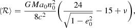 Mathematical equation: $$ \begin{aligned} \left\langle \mathcal{R} \right\rangle = \frac{G M a_0 n_0^2}{8 c^2}\biggl (\frac{24}{\sqrt{1-e_0^2}}-15+\nu \biggr ), \end{aligned} $$
