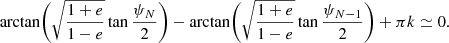 Mathematical equation: $$ \begin{aligned} \arctan \biggl (\sqrt{\frac{1+e}{1-e}} \tan \frac{\psi _N}{2} \biggr ) - \arctan \biggl (\sqrt{\frac{1+e}{1-e}} \tan \frac{\psi _{N-1}}{2} \biggr ) + \pi k \simeq 0. \end{aligned} $$