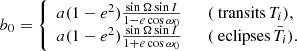 Mathematical equation: $$ \begin{aligned} b_0 = \left\{ \begin{array}{l} a(1-e^2)\frac{\sin \Omega \sin I}{1-e \cos \omega _0} \qquad (\text{ transits}\,T_i),\\ a(1-e^2)\frac{\sin \Omega \sin I}{1+e \cos \omega _0} \qquad (\text{ eclipses}\,\bar{T}_i). \end{array}\right. \end{aligned} $$