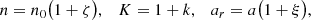 Mathematical equation: $$ \begin{aligned}&n= n_0\bigl (1+\zeta \bigr ), \quad K = 1+k , \quad a_r = a\bigl (1+\xi \bigr ),\end{aligned} $$