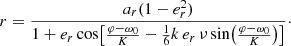Mathematical equation: $$ \begin{aligned} r = \frac{a_{r}(1-e_{r}^{2})}{1+ e_{r} \cos \bigl [\frac{\varphi -\omega _{0}}{K}-\frac{1}{6}k \,e_{r} \,\nu \sin \bigl (\frac{\varphi -\omega _{0}}{K}\bigr )\bigr ]}\cdot \end{aligned} $$