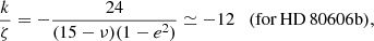 Mathematical equation: $$ \begin{aligned} \frac{k}{\zeta } = -\frac{24}{(15-\nu )(1-e^{2})} \simeq -12 \quad (\mathrm{for\, HD}\,80606\mathrm{b}), \end{aligned} $$