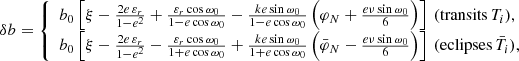 Mathematical equation: $$ \begin{aligned} \delta b = \left\{ \begin{array}{l} b_{0}\left[\xi -\frac{2 e\, \varepsilon _{r}}{1-e^{2}}+\frac{\varepsilon _{r} \cos \omega _{0}}{1-e \cos \omega _{0}} -\frac{ke\sin \omega _{0}}{1-e \cos \omega _{0}}\left(\varphi _{N} + \frac{e\nu \sin \omega _{0}}{6}\right)\right] ~ (\mathrm{transits}\, T_i),\\ b_{0}\left[\xi -\frac{2 e\, \varepsilon _{r}}{1-e^{2}}-\frac{\varepsilon _{r} \cos \omega _{0}}{1+e \cos \omega _{0}} + \frac{ke\sin \omega _{0}}{1+e \cos \omega _{0}}\left(\bar{\varphi }_{N} - \frac{e\nu \sin \omega _0}{6}\right)\right] ~ (\mathrm{eclipses}\, \bar{T}_{i}), \end{array}\right. \end{aligned} $$