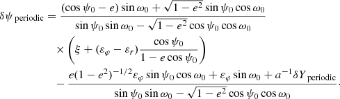 Mathematical equation: $$ \begin{aligned} \delta \psi _\text{ periodic}&= \frac{(\cos \psi _0-e)\sin \omega _0 + \sqrt{1-e^2} \sin \psi _0 \cos \omega _0}{\sin \psi _0 \sin \omega _0 - \sqrt{1-e^2} \cos \psi _0 \cos \omega _0}\nonumber \\&\quad \times \left( \xi + (\varepsilon _\varphi -\varepsilon _r)\frac{\cos \psi _0}{1-e \cos \psi _0}\right) \nonumber \\&\quad - \frac{e (1-e^2)^{-1/2} \varepsilon _\varphi \sin \psi _0 \cos \omega _0 + \varepsilon _\varphi \sin \omega _0 + a^{-1}\delta Y_\text{ periodic}}{\sin \psi _0 \sin \omega _0 - \sqrt{1-e^2} \cos \psi _0 \cos \omega _0}\cdot \end{aligned} $$