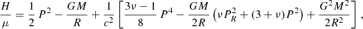 Mathematical equation: $$ \begin{aligned} \frac{H}{\mu } = \frac{1}{2}\,P^2- \frac{GM}{R} + \frac{1}{c^2}\left[\frac{3\nu -1}{8}\,P^4 -\frac{GM}{2R}\left(\nu P_R^2+(3+\nu )P^2\right)+ \frac{G^2M^2}{2R^2}\right]\,, \end{aligned} $$