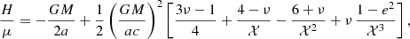 Mathematical equation: $$ \begin{aligned} \frac{H}{\mu } = -\frac{GM}{2a} +\frac{1}{2}\left(\frac{GM}{ac}\right)^2\left[ \frac{3\nu -1}{4} + \frac{4-\nu }{\mathcal{X} }-\frac{6+\nu }{\mathcal{X} ^2} +\nu \, \frac{1-e^2}{\mathcal{X} ^3}\right], \end{aligned} $$