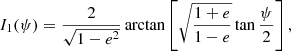 Mathematical equation: $$ \begin{aligned} I_1(\psi )&= \frac{2}{\sqrt{1-e^2}}\arctan \left[\sqrt{\frac{1+e}{1-e}} \tan \frac{\psi }{2}\right],\end{aligned} $$