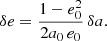 Mathematical equation: $$ \begin{aligned} \delta e&= \frac{1-e_0^2}{2a_0\,e_0}\, \delta a. \end{aligned} $$