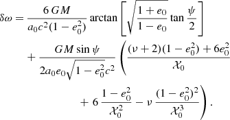 Mathematical equation: $$ \begin{aligned} \delta \omega =&\, \frac{6\,GM}{a_0 c^2(1-e_0^2)} \arctan \left[\sqrt{\frac{1+e_0}{1-e_0}}\tan \frac{\psi }{2}\right]\nonumber \\&+ \frac{GM\sin \psi }{2a_0e_0\sqrt{1-e_0^2}c^2}\left(\frac{(\nu +2)(1-e_0^2)+6e_0^2}{\mathcal{X} _0}\right.\nonumber \\&\qquad \qquad \qquad +\left. 6\,\frac{1-e_0^2}{\mathcal{X} _0^2}-\nu \,\frac{(1-e_0^2)^2}{\mathcal{X} _0^3}\right). \end{aligned} $$