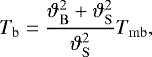 Mathematical equation: \begin{equation*} T_{\mathrm{b}} = \frac{\vartheta_{\mathrm{B}}^2+\vartheta_{\mathrm{S}}^2}{\vartheta_{\mathrm{S}}^2} T_{\mathrm{mb}}, \end{equation*}