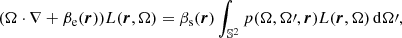 Mathematical equation: $$ \begin{aligned} (\mathbf \Omega \cdot \nabla + \beta _{\rm e} ({\boldsymbol{r}})) L({\boldsymbol{r}}, \mathbf \Omega ) = \beta _{\rm s} ({\boldsymbol{r}}) \int _{\mathbb{S} ^2} p(\mathbf \Omega , \mathbf \Omega \prime , {\boldsymbol{r}}) L({\boldsymbol{r}}, \mathbf \Omega )\,\mathrm{d}\mathbf \Omega \prime , \end{aligned} $$