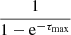 Mathematical equation: $ \frac{1}{1-\mathrm{e}^{-\tau_{\mathrm{max}}}} $