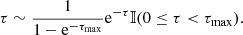 Mathematical equation: $$ \begin{aligned} \tau \sim \frac{1}{1-\mathrm{e}^{-\tau _{\rm max}}}\mathrm{e}^{-\tau }\mathbb{I} (0\le \tau < \tau _{\rm max}). \end{aligned} $$
