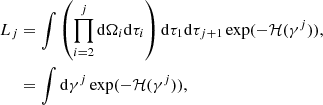 Mathematical equation: $$ \begin{aligned} L_j&=\int \left(\prod _{i=2}^{j} \mathrm{d} \mathbf \Omega _i \mathrm{d}\tau _i\right)\mathrm{d}\tau _1\mathrm{d}\tau _{j+1} \exp (-\mathcal{H} (\gamma ^j)), \nonumber \\&=\int \mathrm{d}\gamma ^j \exp (-\mathcal{H} (\gamma ^j)), \end{aligned} $$