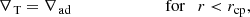Mathematical equation: $$ \begin{aligned} \nabla _{\text{ T}}&= \nabla _{\text{ ad}}\qquad \qquad \qquad \quad \text{ for} \quad r<r_{\rm cp} , \end{aligned} $$