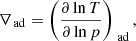 Mathematical equation: $$ \begin{aligned} \nabla _{\text{ ad}}&= \left( \frac{\partial \ln T}{\partial \ln p} \right)_{\text{ ad}}, \end{aligned} $$
